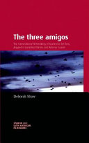 The Three Amigos: The Transnational Filmmaking of Guillermo del Toro, Alejandro González Iñárritu, and Alfonso Cuarón