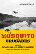 The Mosquito Crusades: A History of the American Anti-mosquito Movement from the Reed Commission to the First Earth Day