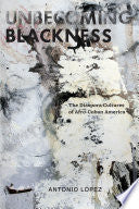 Unbecoming Blackness: The Diaspora Cultures of Afro-Cuban America