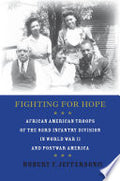 Fighting for Hope: African American Troops of the 93rd Infantry Division in World War II and Postwar America