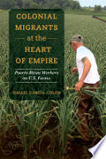 Colonial Migrants at the Heart of Empire: Puerto Rican Workers on U.S. Farms