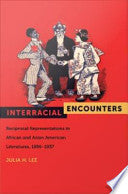 Interracial Encounters: Reciprocal Representations in African American and Asian American Literatures, 1896-1937