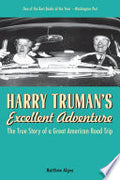 Harry Truman's Excellent Adventure: The True Story of a Great American Road Trip