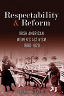 Respectability and Reform: Irish American Women's Activism, 1880-1920