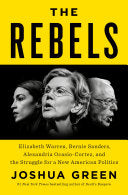 The Rebels: Elizabeth Warren, Bernie Sanders, Alexandria Ocasio-Cortez, and the Struggle fora New American Politics