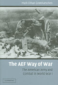 The AEF Way of War: The American Army and Combat in World War I