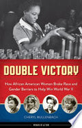 Double Victory: How African American Women Broke Race and Gender Barriers to Help Win World War II