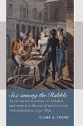 Sex Among the Rabble: An Intimate History of Gender & Power in the Age of Revolution, Philadelphia, 1730-1830