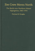 Jim Crow Moves North: The Battle over Northern School Segregation, 1865-1954