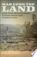 War Upon the Land: Military Strategy and the Transformation of Southern Landscapes during the American Civil War