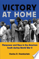 Victory at Home: Manpower and Race in the American South During World War II