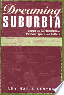 Dreaming Suburbia: Detroit and the Production of Postwar Space and Culture