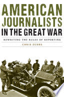 American Journalists in the Great War: Rewriting the Rules of Reporting