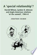 A 'Special Relationship'?: Harold Wilson, Lyndon B. Johnson and Anglo-American Relations 'at the Summit', 1964-8