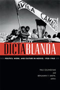 Dictablanda: Politics, Work, and Culture in Mexico, 1938–1968
