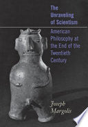 The Unraveling of Scientism: American Philosophy at the End of the Twentieth Century