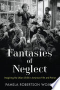 Fantasies of Neglect: Imagining the Urban Child in American Film and Fiction