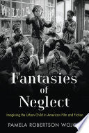 Fantasies of Neglect: Imagining the Urban Child in American Film and Fiction