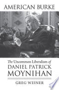 American Burke: The Uncommon Liberalism of Daniel Patrick Moynihan