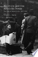 Politics and the American Press: The Rise of Objectivity, 1865-1920