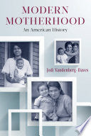 Modern Motherhood: An American History