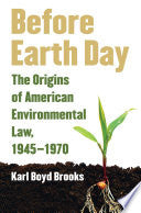Before Earth Day: The Origins of American Environmental Law, 1945–1970