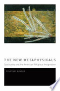 The New Metaphysicals: Spirituality and the American Religious Imagination