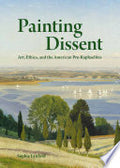 Painting Dissent: Art, Ethics, and the American Pre-Raphaelites