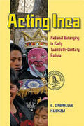 Acting Inca: Identity and National Belonging in Early Twentieth-century Bolivia