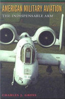 American Military Aviation: The Indispensable Arm