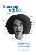 Crossing B(l)ack: Mixed-Race Identity in Modern American Fiction and Culture