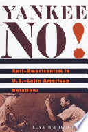 Yankee No!: Anti-Americanism in U.S.–Latin American Relations