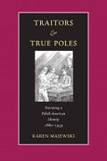 Traitors and True Poles: Narrating a Polish-American Identity, 1880–1939