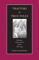 Traitors and True Poles: Narrating a Polish-American Identity, 1880–1939