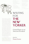 Writing for the New Yorker: Critical Essays on an American Periodical