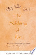 The Solidarity of Kin: Ethnohistory, Religious Studies, and the Algonkian-French Religious Encounter