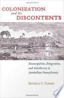 Colonization and Its Discontents: Emancipation, Emigration, and Antislavery in Antebellum Pennsylvania