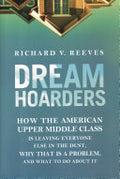 Dream Hoarders: How the American Upper Middle Class is Leaving Everyone Else in the Dust, why that is a Problem, and what to Do about it
