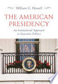 The American Presidency: An Institutional Approach to Executive Politics