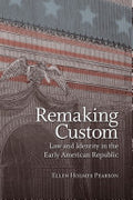 Remaking Custom: Law and Identity in the Early American Republic