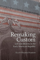 Remaking Custom: Law and Identity in the Early American Republic