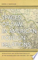 Spaces of Law in American Foreign Relations: Extradition and Extraterritoriality in the Borderlands and Beyond, 1877-1898