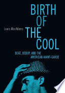 Birth Of The Cool: Beat, Bebop, and the American Avant Garde