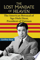 The Lost Mandate of Heaven: The American Betrayal of Ngo Dinh Diem, President of Vietnam