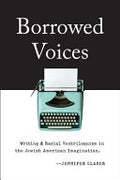 Borrowed Voices: Writing and Racial Ventriloquism in the Jewish American Imagination