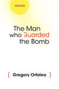The Man Who Guarded the Bomb: Stories