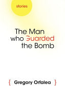The Man Who Guarded the Bomb: Stories