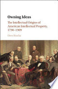 Owning Ideas: The Intellectual Origins of American Intellectual Property, 1790–1909