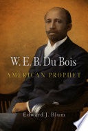 W. E. B. Du Bois, American Prophet