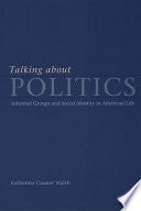Talking about Politics: Informal Groups and Social Identity in American Life